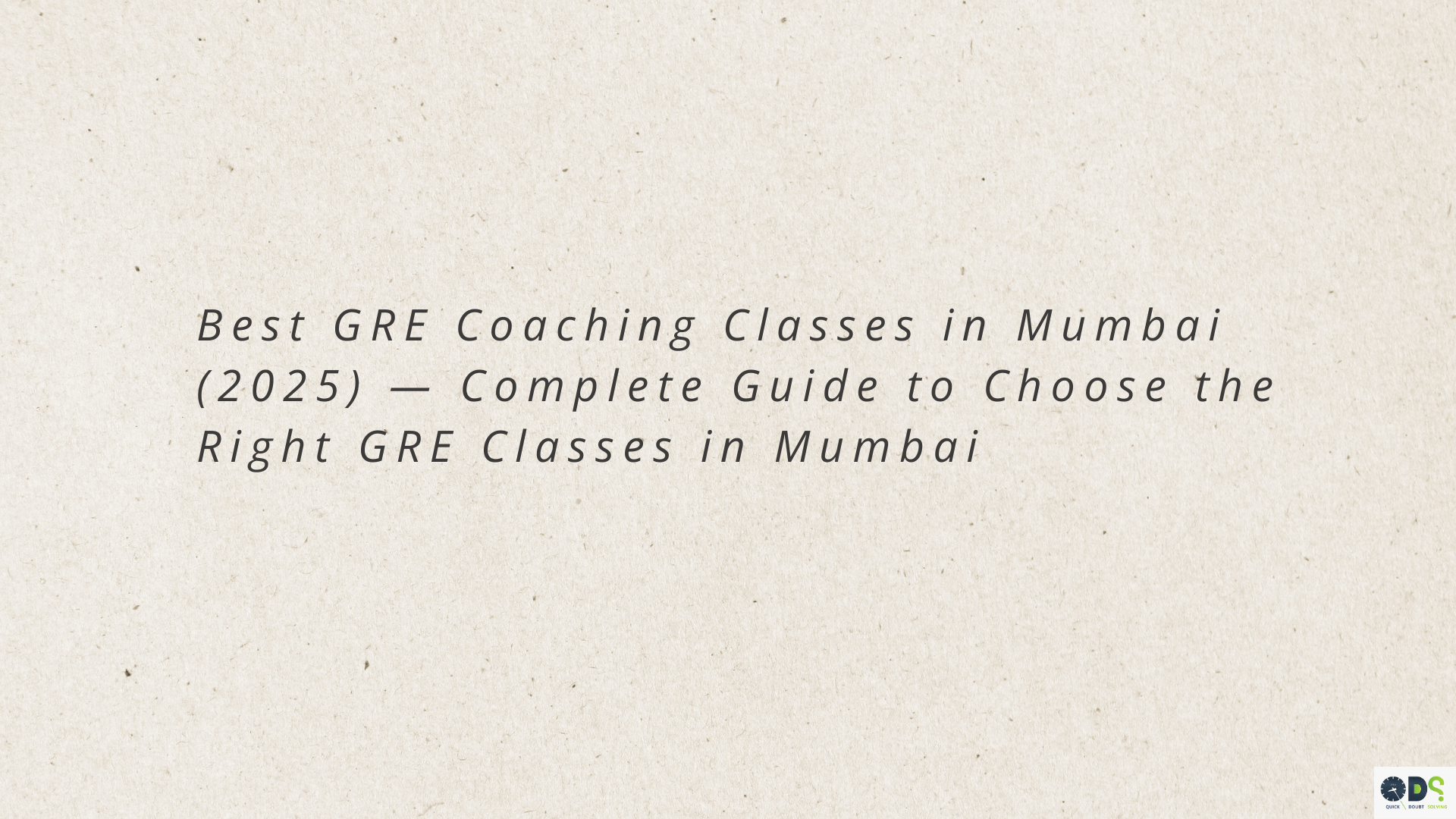 Best GRE Coaching Classes in Mumbai 2025 — Compare Top GRE Institutes, Fees, and Batches in Borivali, Bandra, Dadar, Chembur, and Mulund