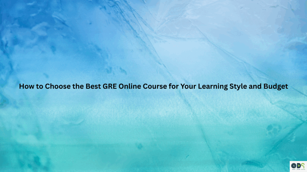 “How to Choose the Best GRE Online Course for Your Learning Style and Budget – guidance for students preparing for GRE online courses”