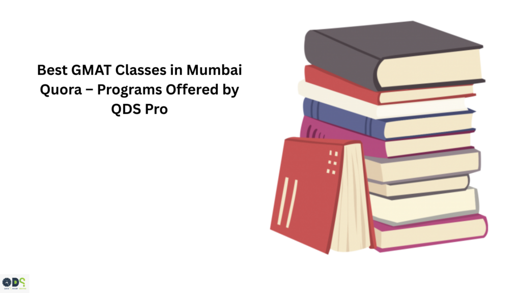 Best GMAT classes in Mumbai Quora featuring expert GMAT coaching programs and structured preparation by QDS Pro