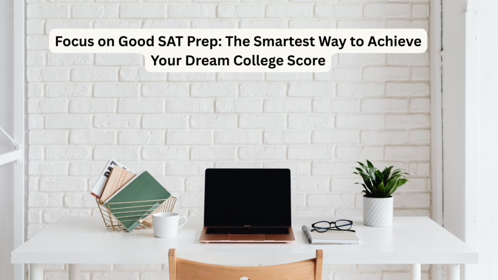 good SAT prep study desk with laptop, books, and notebook showing the smartest way to achieve your dream college score